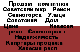 Продам 2 комнатная Советский мкр › Район ­ Саяногорск › Улица ­ Советский  › Дом ­ 2 › Цена ­ 1 740 000 - Хакасия респ., Саяногорск г. Недвижимость » Квартиры продажа   . Хакасия респ.,Саяногорск г.